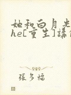 她和白月光男神he[重生]讲的什么