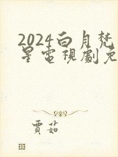 2024白月梵星电视剧免费观看