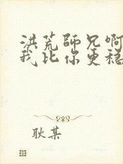 洪荒师兄啊师兄我比你更稳健免费阅读