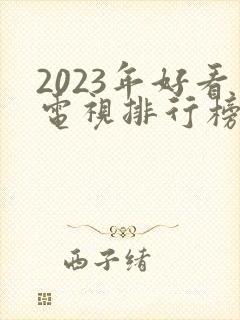 2023年好看电视排行榜前十名