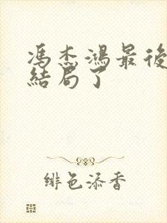 冯杰鸿最后什么结局了