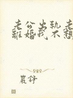 老公出轨老婆想离婚我不想离咋办