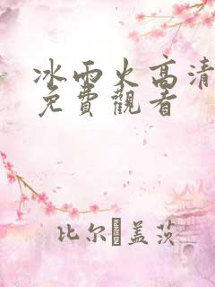 冰雨火高清全集免费观看