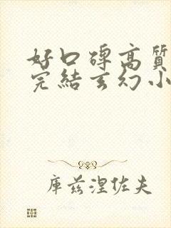 好口碑高质量的完结玄幻小说