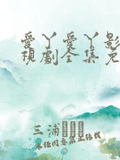 爱丫爱丫影院电视剧全集免费观看