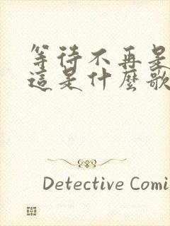 等待不再是等待这是什么歌