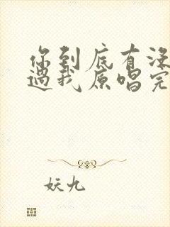 你到底有没有爱过我原唱完整版