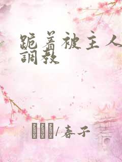 跪着被主人惩罚调教