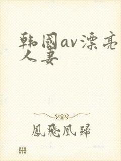 韩国av漂亮的人妻