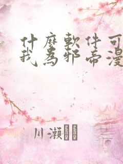 什么软件可以看我为邪帝漫画免费