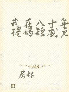 我在八十年代当后妈短剧免费