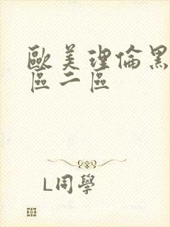 欧美理伦黑人一区二区