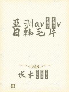 亚洲av隺v日韩毛片