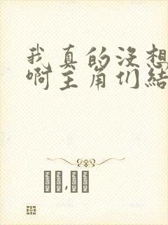 我真的没想重生啊主角们结局