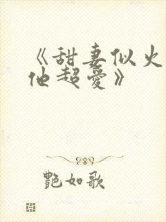 《甜妻似火霍爷他超爱》