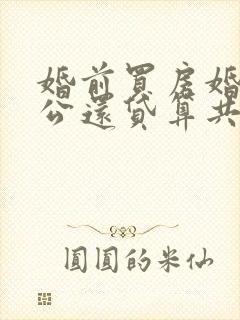 婚前买房婚后老公还贷算共同财产吗