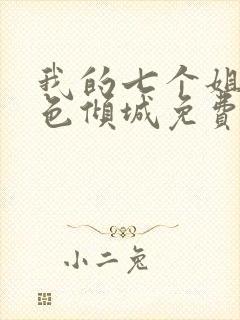 我的七个姐姐绝色倾城免费下载