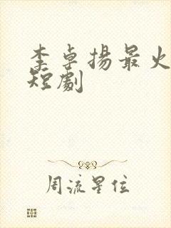 李卓扬最火十部短剧