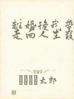 离婚后我带女儿走向人生巅峰完结