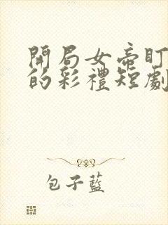 开局女帝盯上我的彩礼短剧全集在线播放