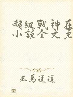 超级战神在都市小说全文免费阅读