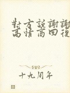 对方说谢谢如何高情商回复