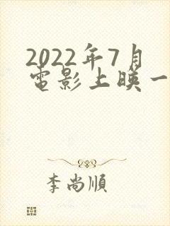 2022年7月电影上映一览表