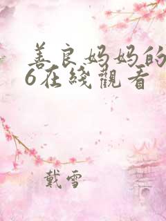 善良妈妈的朋友6在线观看