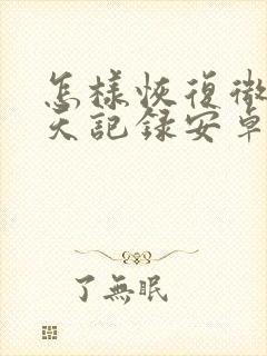 怎样恢复微信聊天记录安卓手机