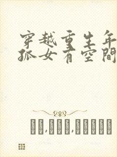 穿越重生年代文孤女有空间