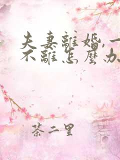 夫妻离婚,一方不离怎么办