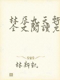 林辰九天斩神诀全文阅读免费