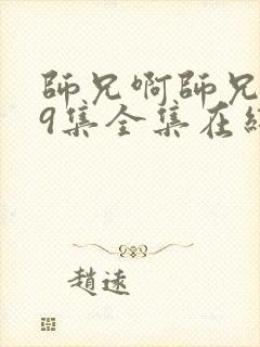 师兄啊师兄109集全集在线播放