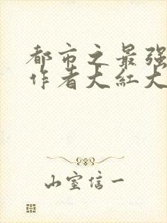 都市之最强狂兵作者大红大紫