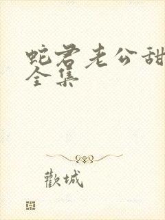 蛇君老公甜又宠全集