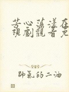 芳心荡漾在线电视剧观看免费全集高清