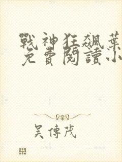 战神狂飙叶无缺免费阅读小说