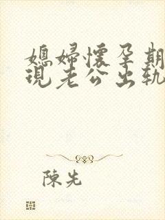 媳妇怀孕期间发现老公出轨