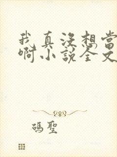 我真没想当皇帝啊小说全文免费阅读