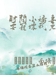 财阀小娇妻叔你要宠坏我免费阅读