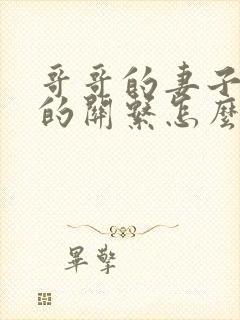 哥哥的妻子和我的关系怎么称呼