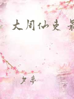 大周仙吏 最新