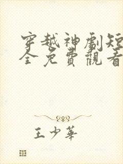 穿越神剧短剧大全免费观看