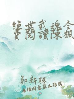 绝世武魂全文免费阅读陈枫