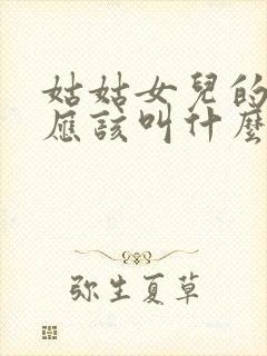 姑姑女儿的女儿应该叫什么