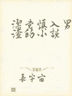 洁党慎入男主很渣的小说