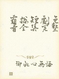 霸总短剧免费观看全集完整版