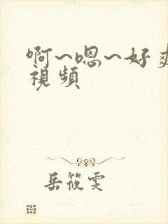 啊~嗯~好爽~视频