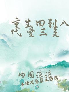 重生回到八零年代 爱三美
