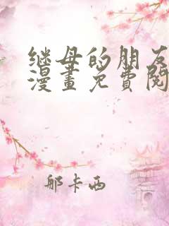 继母的朋友们看漫画免费阅读